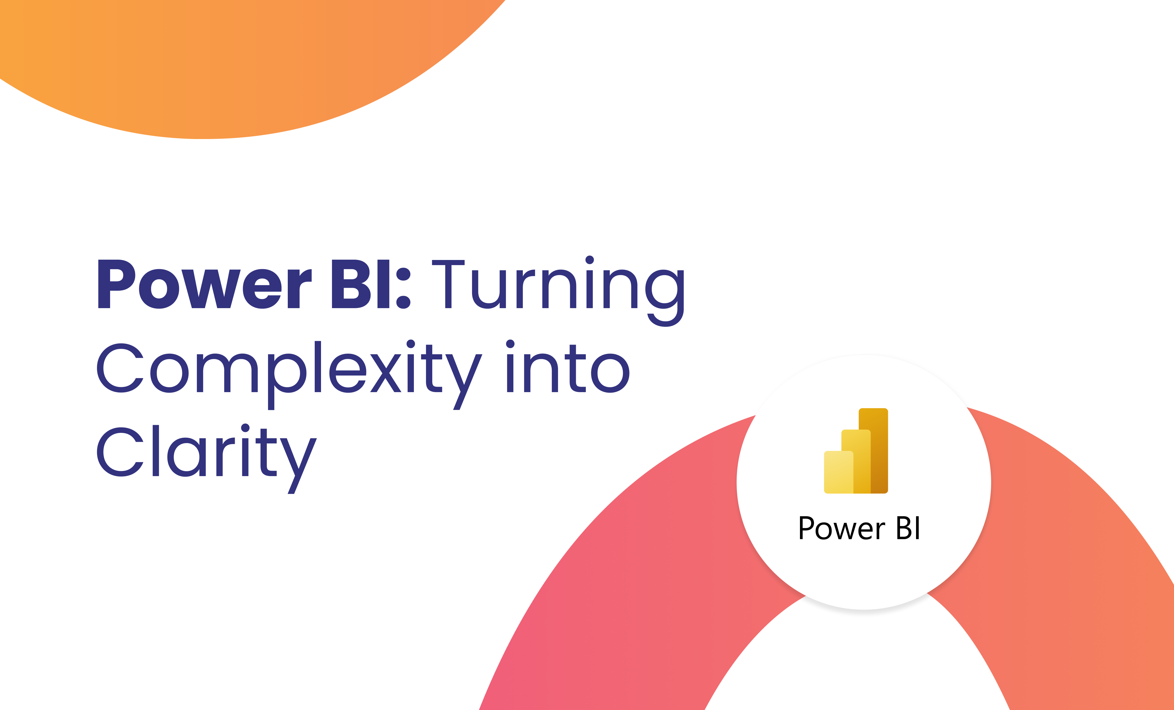 Power BI Turning Complexity Into Clarity